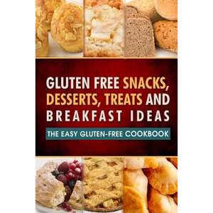 Gluten Free Snacks, Desserts, Treats and Breakfast Ideas: The Easy Gluten-Free Cookbook - Paperback