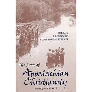 The Roots of Appalachian Christianity: The Life and Legacy of Elder Shubal Stearns - Paperback