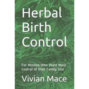 Herbal Birth Control: For Women Who Want More Control of their Family Size - Paperback
