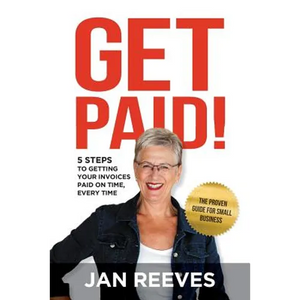 Get Paid!: 5 Steps to Getting Your Invoices Paid on Time, Every Time - Paperback