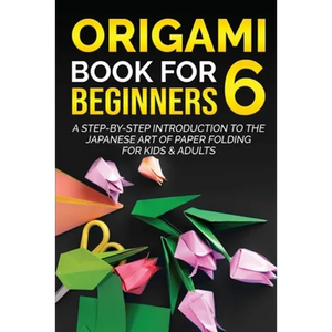 Origami Book for Beginners 6: A Step-by-Step Introduction to the Japanese Art of Paper Folding for Kids & Adults - Paperback