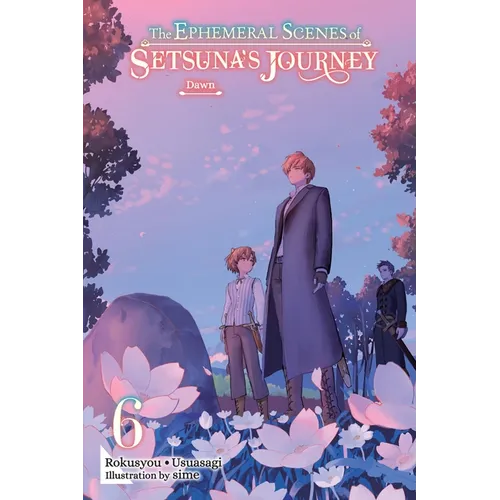 The Ephemeral Scenes of Setsuna's Journey, Vol. 6 (Light Novel): Dawn - Paperback