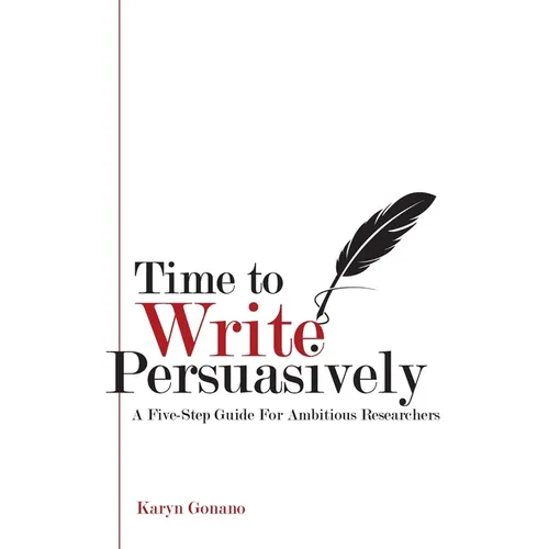 Time to Write Persuasively: A five-step guide for ambitious researchers - Paperback