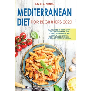 Mediterranean Diet for Beginners: All You Need to Know about the Mediterranean Diet to Start Losing Weight and Improve Your Health. Reset Your Body Th - Paperback