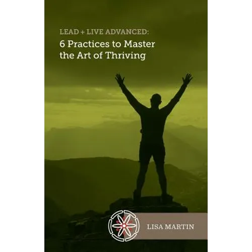 Lead + Live Advanced: 6 Practices to Master the Art of Thriving - Paperback