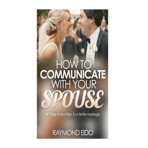 How To Communicate With Your Spouse: A 7 Day Action Plan To A Better Marriage - Paperback