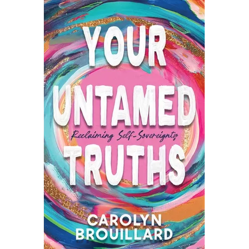 Your Untamed Truths: Reclaiming Self-Sovereignty - Paperback