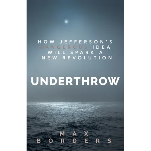 Underthrow: How Jefferson's Dangerous Idea Will Spark a New Revolution