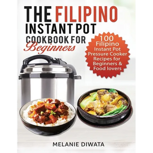 The Filipino Instant Pot Cookbook for Beginners: 100 Tasty Filipino Instant Pot Electric Pressure Cooker Recipes for Beginners and Food Lovers - Paperback