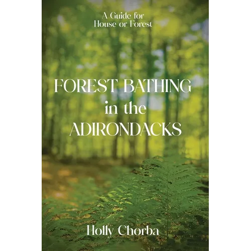 FOREST BATHING in the ADIRONDACKS: A Guide For House Or Forest - Paperback