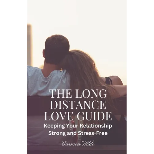 The Long Distance Love Guide: Keeping Your Relationship Strong and Stress-Free - Paperback