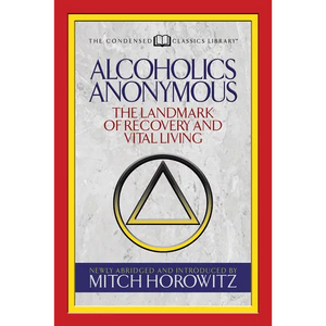 Alcoholics Anonymous (Condensed Classics): The Landmark of Recovery and Vital Living - Paperback