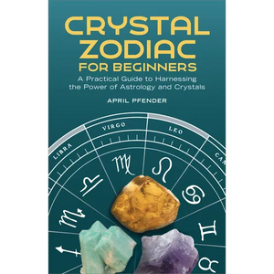 Crystal Zodiac for Beginners: A Practical Guide to Harnessing the Power of Astrology and Crystals - Paperback
