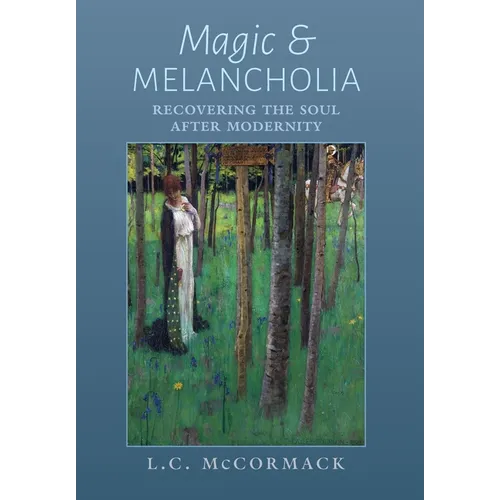 Magic and Melancholia: Recovering the Soul After Modernity - Hardcover