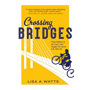 Crossing Bridges: What Biking Up the East Coast Taught Me About Life After 60 - Paperback