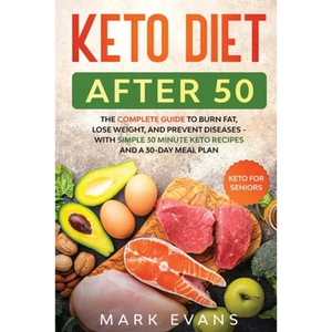 Keto Diet After 50: Keto for Seniors - The Complete Guide to Burn Fat, Lose Weight, and Prevent Diseases - With Simple 30 Minute Recipes and a 30-Day - Paperback