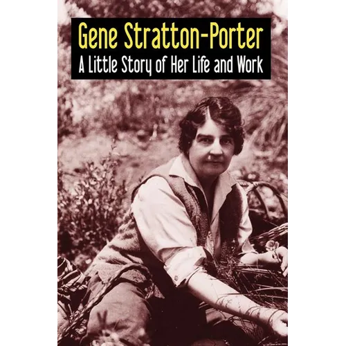 Gene Stratton-Porter: A Little Story of Her Life and Work - Paperback
