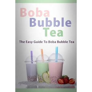 Boba Bubble Tea: The Easy Guide To Boba Bubble Tea - Paperback