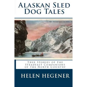Alaskan Sled Dog Tales: True Stories of the Steadfast Companions of the North Country - Paperback