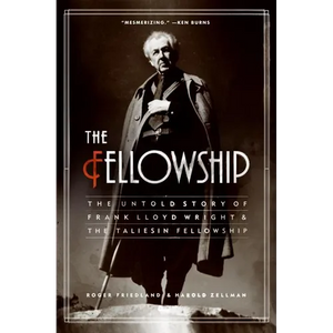 The Fellowship: The Untold Story of Frank Lloyd Wright and the Taliesin Fellowship - Paperback