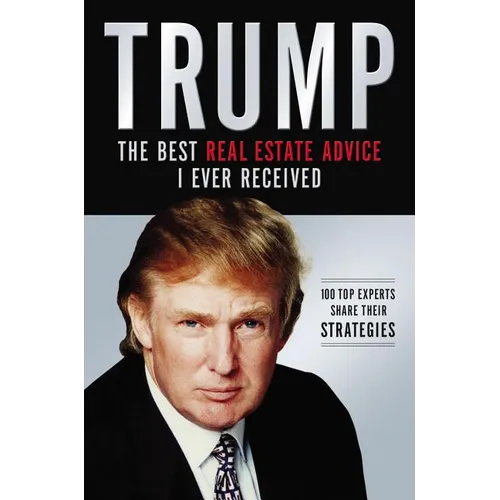 The Trump: The Best Real Estate Advice I Ever Received: 100 Top Experts Share Their Strategies - Paperback