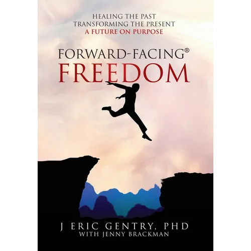 Forward-Facing(R) Freedom: Healing the Past, Transforming the Present, A Future on Purpose - Paperback