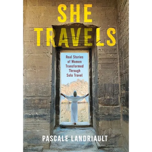 She Travels: Real Stories of Women Transformed Through Solo Travel - Hardcover