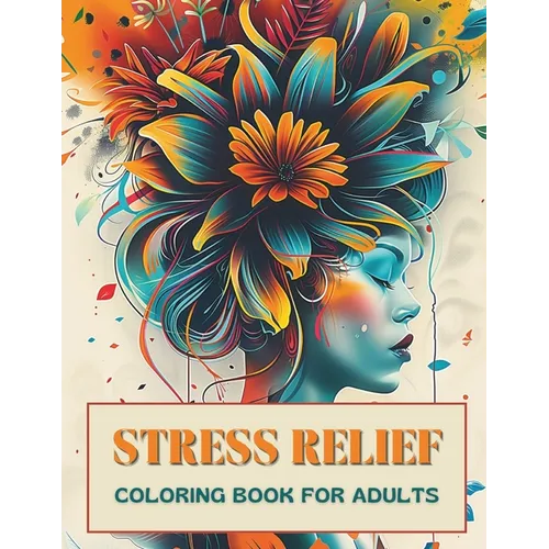 Stress Relief Coloring Book for Adults: Escape Everyday Anxiety with 50+ Artistic Designs that Encourage Inner Peace, Tranquil Calm, Creative Expressi - Paperback
