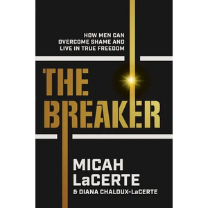 The Breaker: How Men Can Overcome Shame and Live in True Freedom - Hardcover