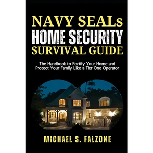 NAVY SEALs HOME SECURITY SURVIVAL GUIDE: The Handbook to Fortify Your Home and Protect Your Family Like a Tier One Operator - Paperback