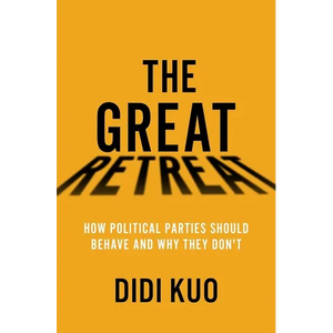 The Great Retreat: How Political Parties Should Behave and Why They Don't - Hardcover