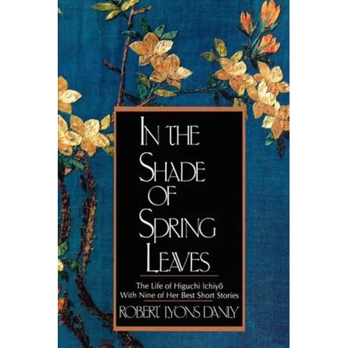 In the Shade of Spring Leaves: The Life of Higuchi Ichiyo, with Nine of Her Best Stories - Paperback