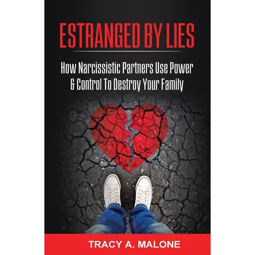 Estranged By Lies: How Narcissistic Partners Use Power & Control To Destroy Your Family - Paperback