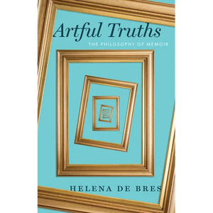 Artful Truths: The Philosophy of Memoir - Paperback