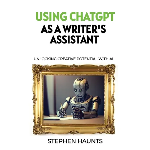 Using ChatGPT as a Writer's Assistant: Unlocking Creative Potential with AI - Paperback