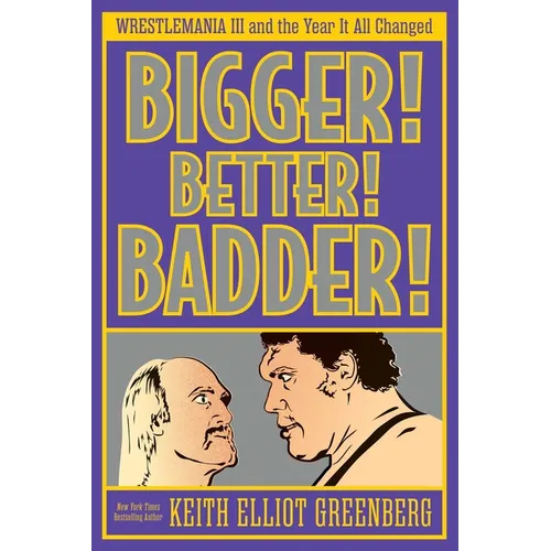 Bigger! Better! Badder!: Wrestlemania III and the Year It All Changed - Paperback