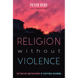 Religion Without Violence: The Practice and Philosophy of Scriptural Reasoning - Paperback