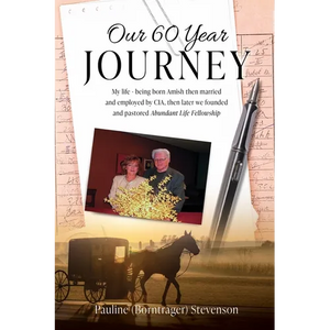 Our 60 Year Journey: My Life - Being Born Amish Then Married and Employed by Cia, Then Later We Founded and Pastored Abundant Life Fellowship - Paperback