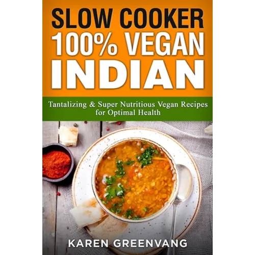 Slow Cooker: 100% Vegan Indian - Tantalizing and Super Nutritious Vegan Recipes for Optimal Health - Paperback