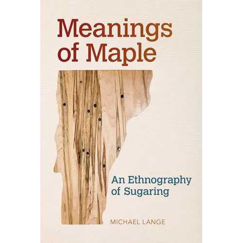 Meanings of Maple: An Ethnography of Sugaring - Paperback