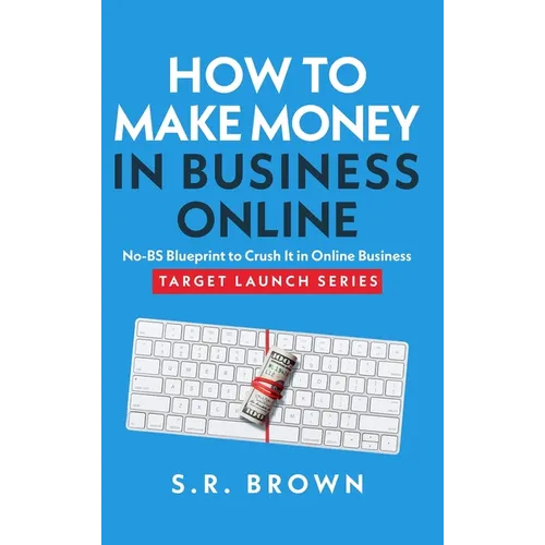 How To Make Money In Business Online: The Best No-BS Guide in Entrepreneurship Books, Starting a Business, Small Business Ideas - How to Make Money On - Hardcover