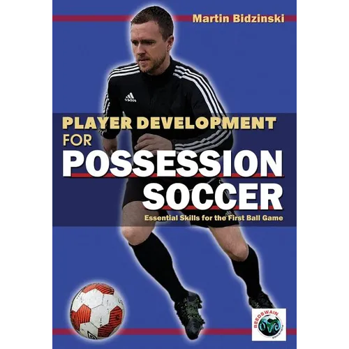 Player Development for Possession Soccer: Essential Skills for the First Ball Game - Paperback