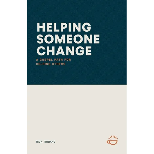 Helping Someone Change: A Gospel Path for Helping Others - Paperback