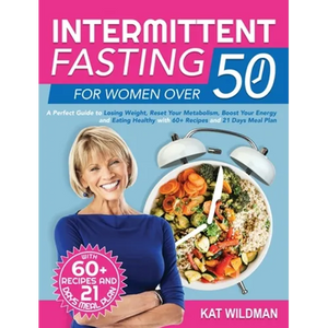Intermittent Fasting Bible for Women over 50: A Perfect Guide to Losing Weight, Reset Your Metabolism, Boost Your Energy and Eating Healthy with 60+ R - Hardcover