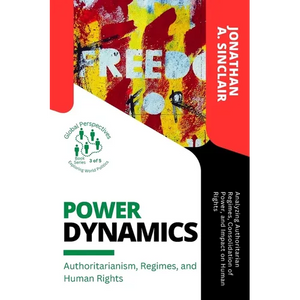 Power Dynamics: Analyzing Authoritarian Regimes, Consolidation of Power, and Impact on Human Rights - Paperback