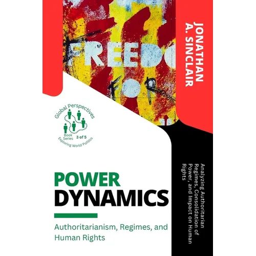 Power Dynamics: Analyzing Authoritarian Regimes, Consolidation of Power, and Impact on Human Rights - Paperback