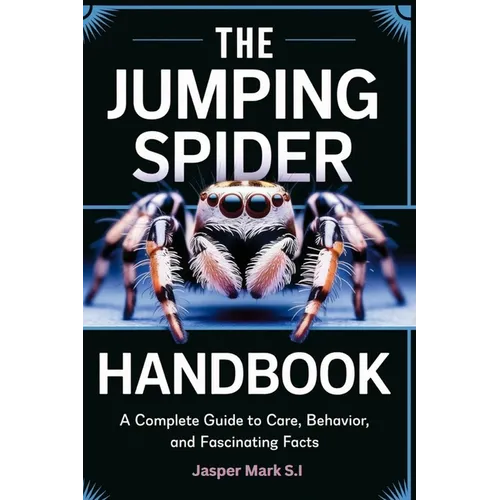 The Jumping Spider Handbook: A Complete Guide to Care, Behavior, and Fascinating Facts - Paperback