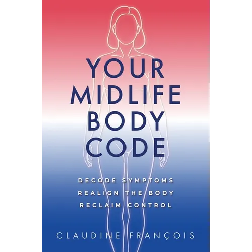 Your Midlife Body Code: Decode Symptoms, Realign the Body, and Reclaim Control - Paperback