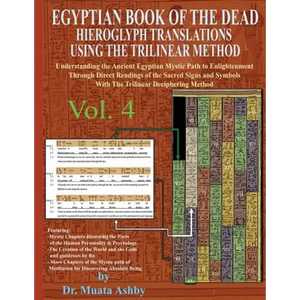 EGYPTIAN BOOK OF THE DEAD HIEROGLYPH TRANSLATIONS USING THE TRILINEAR METHOD Volume 4: Understanding the Mystic Path to Enlightenment Through Direct R - Paperback