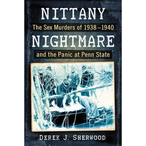 Nittany Nightmare: The Sex Murders of 1938-1940 and the Panic at Penn State - Paperback